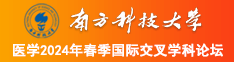 黄片操逼逼南方科技大学医学2024年春季国际交叉学科论坛